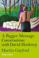 A Bigger Message : Conversations with David Hockney